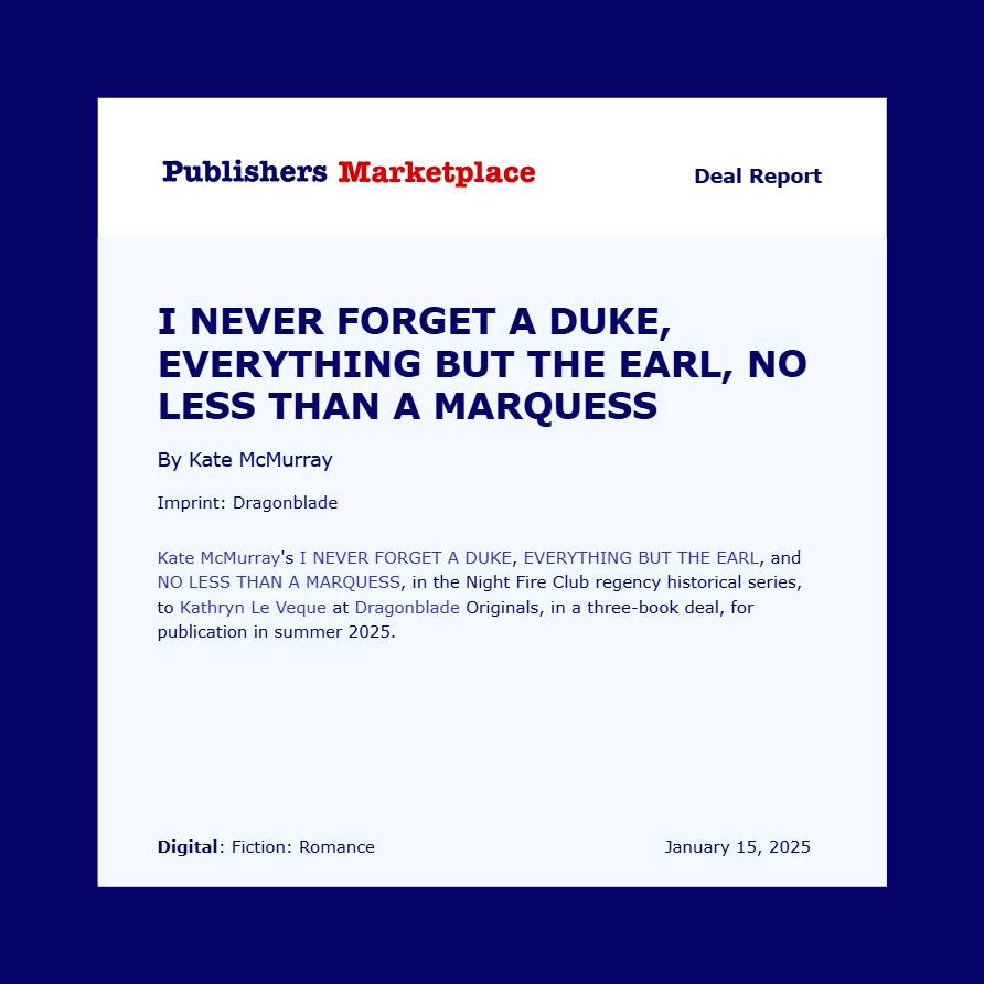 Publisher's Marketplace Announcement: Kate is writing a new historical romance trilogy in 2025, starting with I Never Forget a Duke.